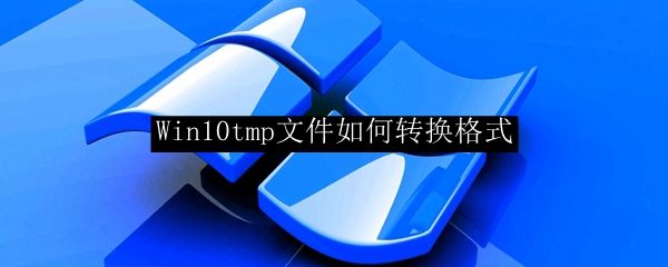 Win10tmp文件如何转换格式